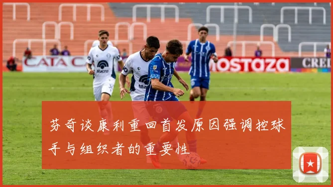 芬奇谈康利重回首发原因强调控球手与组织者的重要性