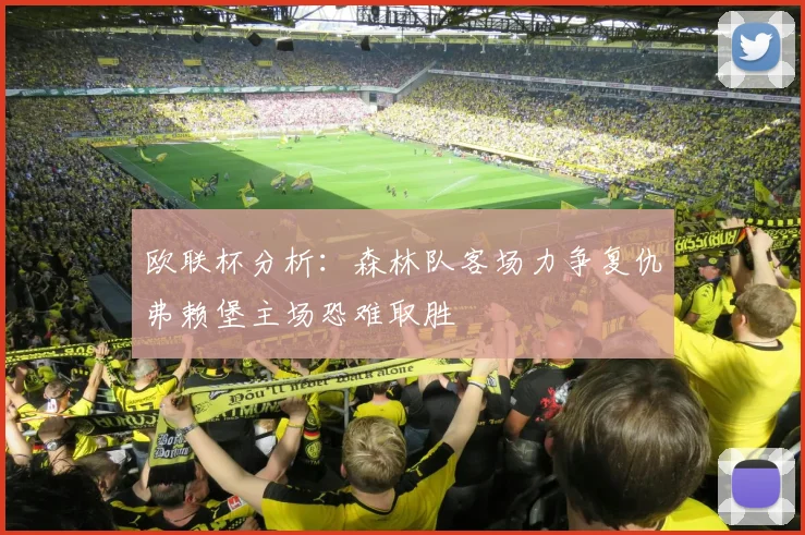 欧联杯分析：森林队客场力争复仇弗赖堡主场恐难取胜